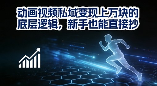 动画视频私域变现上W的底层逻辑，新手也能直接抄网赚库-项目库-轻创网-中创网-福缘网-冒泡网-资源之家-魔方项目库网赚库