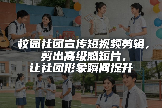校园社团宣传短视频剪辑，剪出高级感短片，让社团形象瞬间提升网赚库-项目库-轻创网-中创网-福缘网-冒泡网-资源之家-魔方项目库网赚库