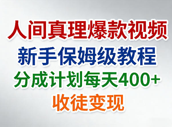 人间真理爆款视频，新手保姆级教程，分成计划每天4张+收徒变现网赚库-项目库-轻创网-中创网-福缘网-冒泡网-资源之家-魔方项目库网赚库