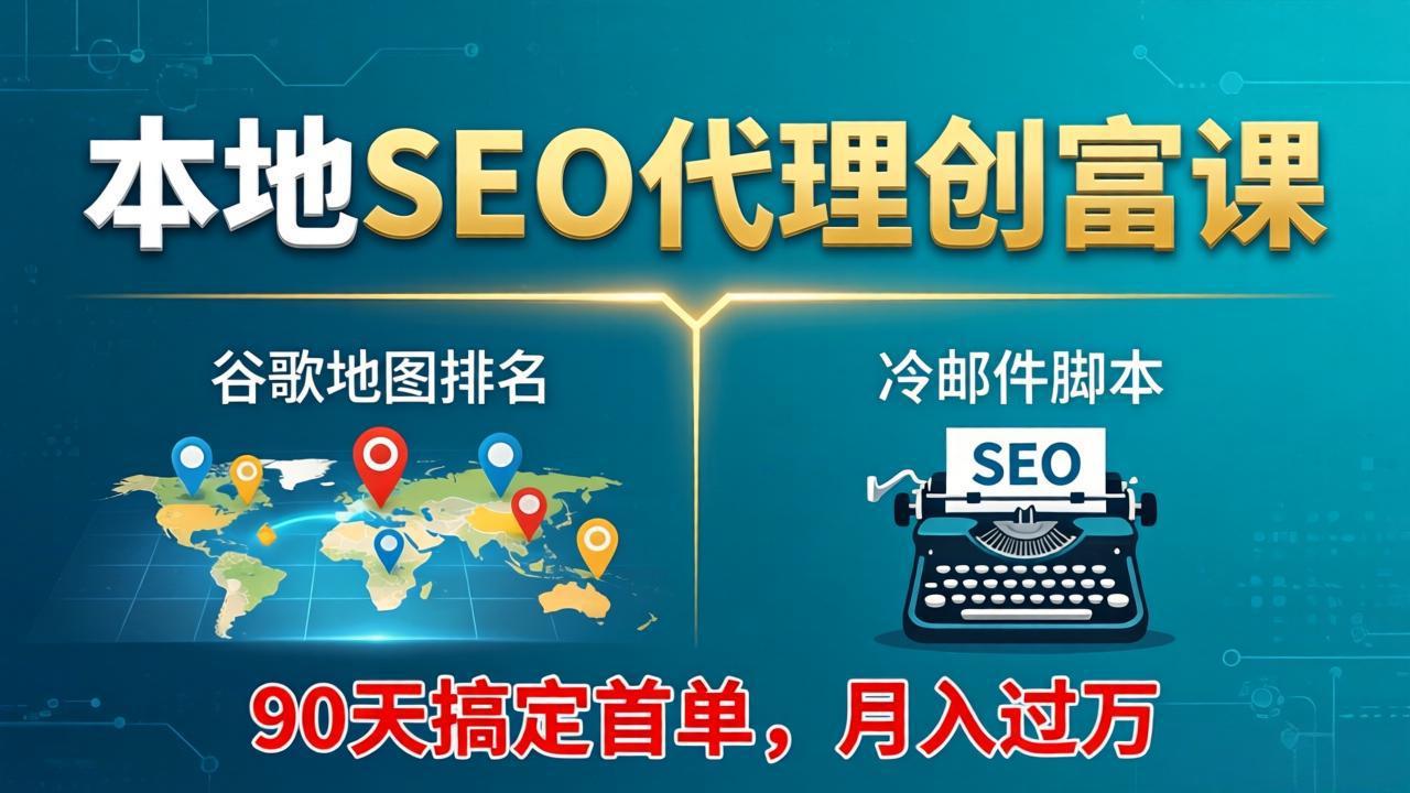 本地SEO代理创富课:谷歌地图排名+冷邮件脚本,90天搞定首单,月入过万实战体系网赚库-项目库-轻创网-中创网-福缘网-冒泡网-资源之家-魔方项目库网赚库