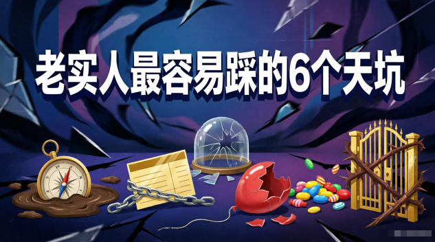 付费文章:老实人最容易踩的6个天坑网赚库-项目库-轻创网-中创网-福缘网-冒泡网-资源之家-魔方项目库网赚库