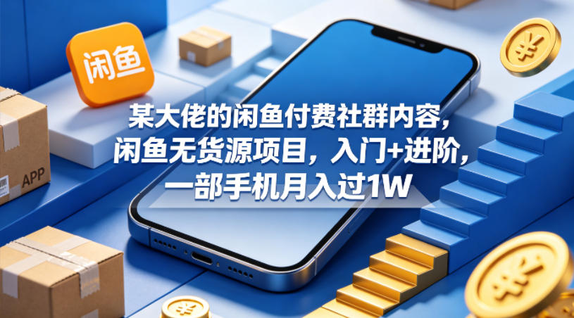 某大佬的闲鱼付费社群内容,闲鱼无货源项目,入门+进阶,一部手机月入过1W网赚库-项目库-轻创网-中创网-福缘网-冒泡网-资源之家-魔方项目库网赚库