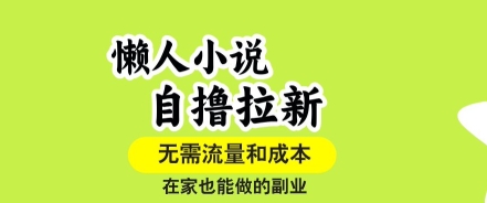懒人小说自撸拉新，无需流量，一个账号一条作品就可以打爆收益，在家也能轻松做的副业【揭秘】网赚库-项目库-轻创网-中创网-福缘网-冒泡网-资源之家-魔方项目库网赚库