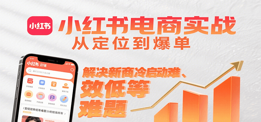 小红书电商实战，从定位到爆单解决新商冷启动难、变现效率低等难题网赚库-项目库-轻创网-中创网-福缘网-冒泡网-资源之家-魔方项目库网赚库
