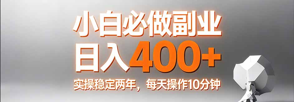 小白必做副业日入400+,真实实操稳定两年,每天操作10分钟网赚库-项目库-轻创网-中创网-福缘网-冒泡网-资源之家-魔方项目库网赚库