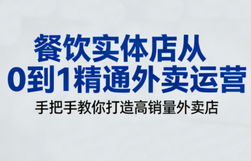 餐饮实体店从0到1精通外卖运营网赚库-项目库-轻创网-中创网-福缘网-冒泡网-资源之家-魔方项目库网赚库