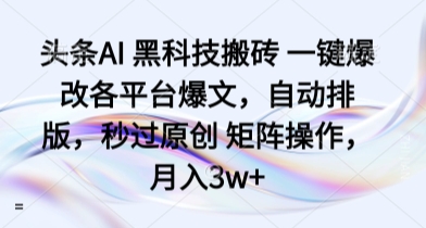 头条AI 黑科技搬砖 一键爆改各平台爆文，自动排版，秒过原创 矩阵操作，月入3w+【揭秘】网赚库-项目库-轻创网-中创网-福缘网-冒泡网-资源之家-魔方项目库网赚库