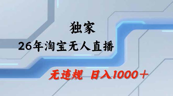 2026最新技术淘宝无人直播带货教学，不封号，不违规，公+私玩法，操作简单，日入1k+【揭秘】网赚库-项目库-轻创网-中创网-福缘网-冒泡网-资源之家-魔方项目库网赚库