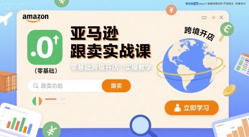 亚马逊跟卖实战课，零基础跨境开店实操教学网赚库-项目库-轻创网-中创网-福缘网-冒泡网-资源之家-魔方项目库网赚库