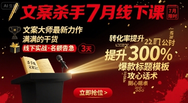 文案杀手7月线下课，文案大师最新力作，满满的干货网赚库-项目库-轻创网-中创网-福缘网-冒泡网-资源之家-魔方项目库网赚库