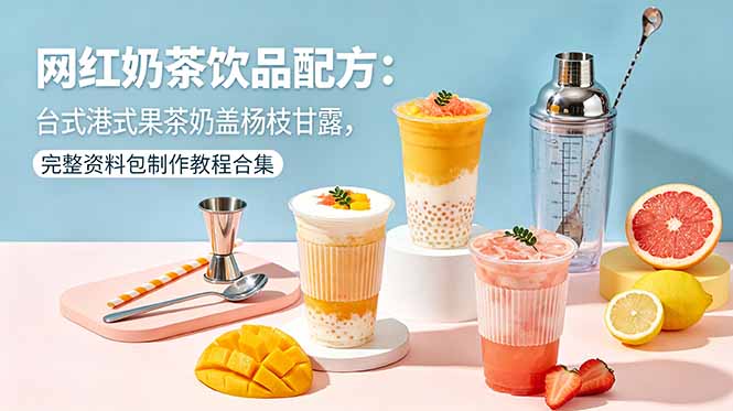 网红奶茶饮品配方:台式港式果茶奶盖杨枝甘露,完整资料包制作教程合集网赚库-项目库-轻创网-中创网-福缘网-冒泡网-资源之家-魔方项目库网赚库