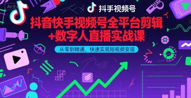 抖音快手视频号全平台剪辑+数字人直播实战课，从零到精通，快速实现短视频变现(更新9月)网赚库-项目库-轻创网-中创网-福缘网-冒泡网-资源之家-魔方项目库网赚库