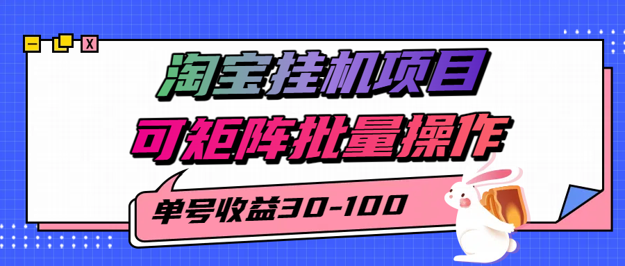 揭秘2025最新淘宝挂机项目，单号30-100，可矩阵批量操作(附工具)网赚库-项目库-轻创网-中创网-福缘网-冒泡网-资源之家-魔方项目库网赚库