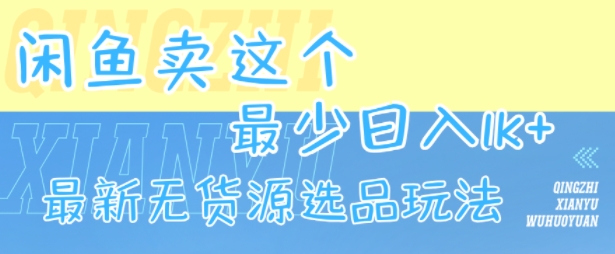 闲鱼卖这个，最少日入1k，最新无货源选品玩法网赚库-项目库-轻创网-中创网-福缘网-冒泡网-资源之家-魔方项目库网赚库
