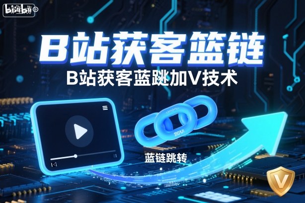 B站获客篮链跳转加V技术，B站获客蓝链跳转技术网赚库-项目库-轻创网-中创网-福缘网-冒泡网-资源之家-魔方项目库网赚库