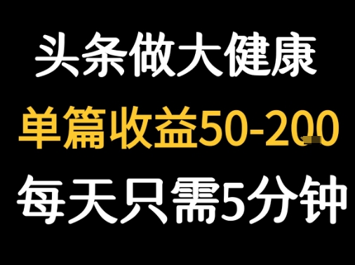 每天5分钟，用今日头条创作大健康图文 单篇收益50-2张网赚库-项目库-轻创网-中创网-福缘网-冒泡网-资源之家-魔方项目库网赚库