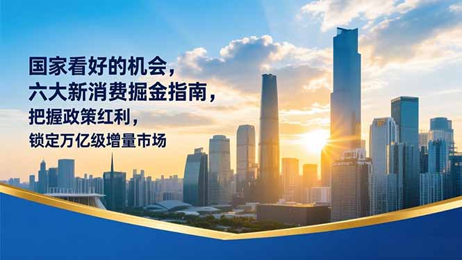 某付费文章：国家看好的机会，六大新消费掘金指南，把握政策红利，锁定万亿级增量市场网赚库-项目库-轻创网-中创网-福缘网-冒泡网-资源之家-魔方项目库网赚库
