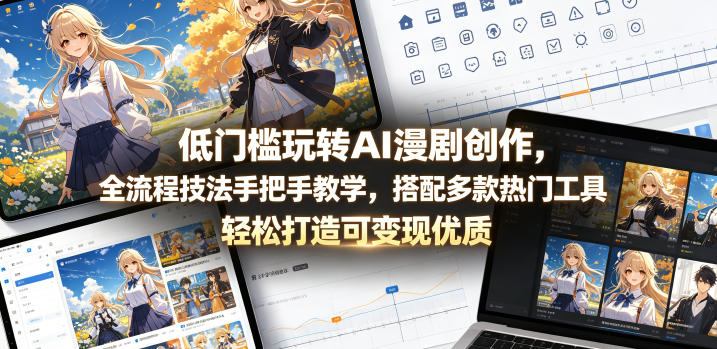 低门槛玩转AI漫剧创作,全流程技法手把手教学,搭配多款热门工具,轻松打造可变现优质作品网赚库-项目库-轻创网-中创网-福缘网-冒泡网-资源之家-魔方项目库网赚库