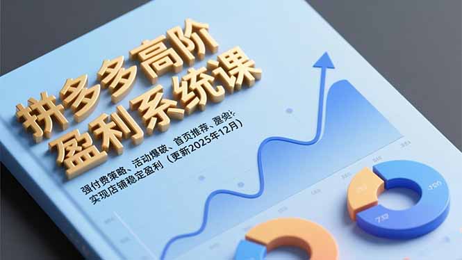 拼多多高阶盈利系统课，强付费策略、活动爆破、首页推荐，实现店铺稳定盈利(更新12月网赚库-项目库-轻创网-中创网-福缘网-冒泡网-资源之家-魔方项目库网赚库