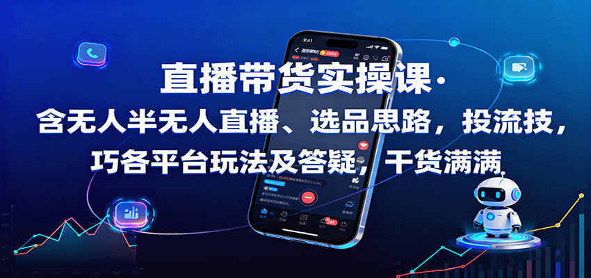 直播带货实操课：含无人半无人直播、选品思路，投流技巧，各平台玩法及答疑，干货满满网赚库-项目库-轻创网-中创网-福缘网-冒泡网-资源之家-魔方项目库网赚库