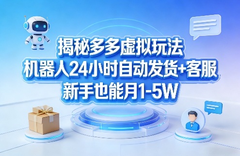揭秘多多虚拟玩法，机器人24小时自动发货+客服，新手也能月1-5W！网赚库-项目库-轻创网-中创网-福缘网-冒泡网-资源之家-魔方项目库网赚库