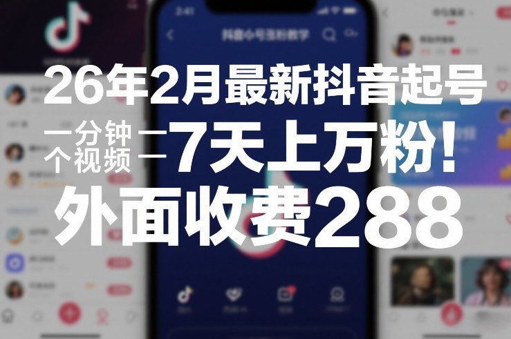 26年2月最新抖音起号涨粉教学，一分钟一个视频，7天上万粉，外面收费288网赚库-项目库-轻创网-中创网-福缘网-冒泡网-资源之家-魔方项目库网赚库