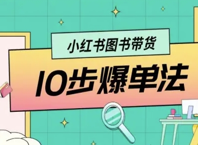 小红书图书带货10步爆单法，从0到1图书带货玩法网赚库-项目库-轻创网-中创网-福缘网-冒泡网-资源之家-魔方项目库网赚库