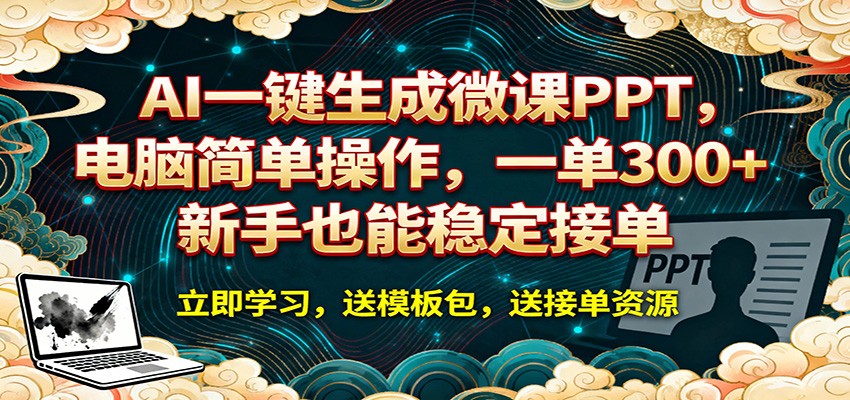AI 一键生成微课PPT，电脑简单操作，一单 300+，新手也能稳定接单网赚库-项目库-轻创网-中创网-福缘网-冒泡网-资源之家-魔方项目库网赚库