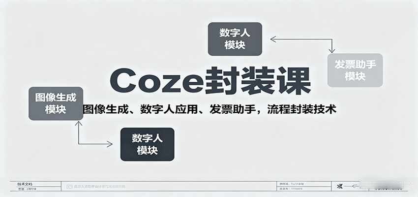 Coze封装课,图像生成、数字人应用、发票助手,流程封装技术网赚库-项目库-轻创网-中创网-福缘网-冒泡网-资源之家-魔方项目库网赚库