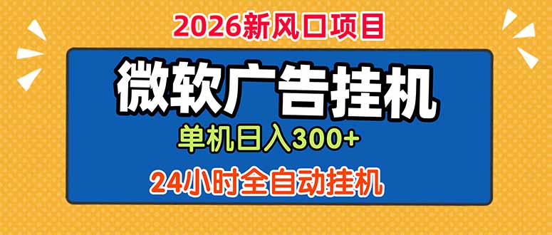 微软广告挂机,单机日入300+,24小时脚本挂机(课程附带脚本网赚库-项目库-轻创网-中创网-福缘网-冒泡网-资源之家-魔方项目库网赚库