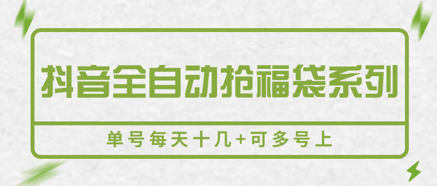 抖音全自动抢福袋系列，单号每天十几+可多号上网赚库-项目库-轻创网-中创网-福缘网-冒泡网-资源之家-魔方项目库网赚库
