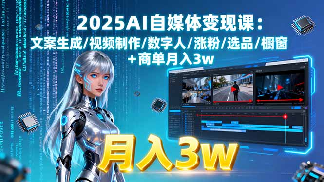 2025AI自媒体变现课:文案生成/视频制作/数字人/涨粉/选品/橱窗+商单月入3w网赚库-项目库-轻创网-中创网-福缘网-冒泡网-资源之家-魔方项目库网赚库