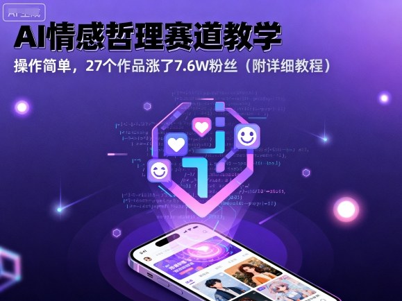 AI情感哲理赛道教学，操作简单，27个作品涨了7.6W粉丝(附详细教程)网赚库-项目库-轻创网-中创网-福缘网-冒泡网-资源之家-魔方项目库网赚库