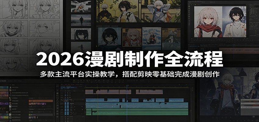 2026漫剧制作全流程:多款主流平台实操教学,搭配剪映零基础完成漫剧创作网赚库-项目库-轻创网-中创网-福缘网-冒泡网-资源之家-魔方项目库网赚库