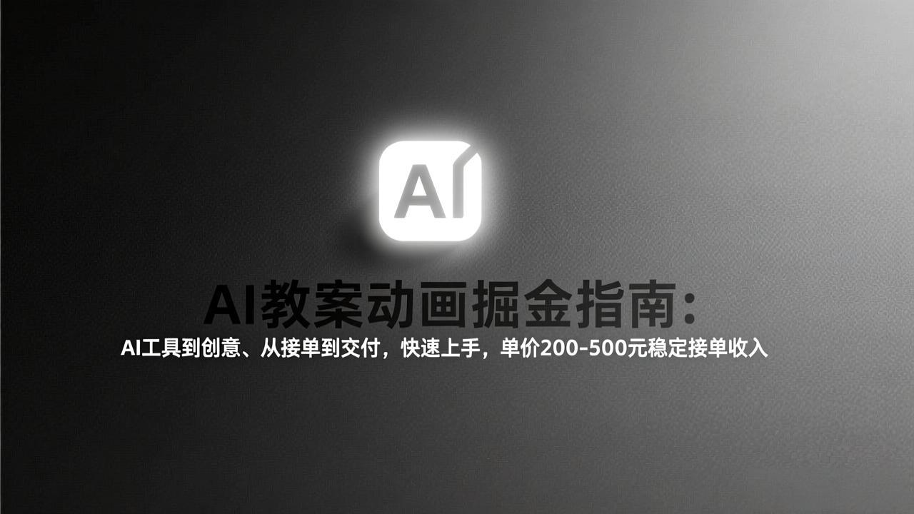 AI教案动画掘金指南：从工具到创意、从接单到交付，快速上手，单价200-500元稳定接单收入网赚库-项目库-轻创网-中创网-福缘网-冒泡网-资源之家-魔方项目库网赚库
