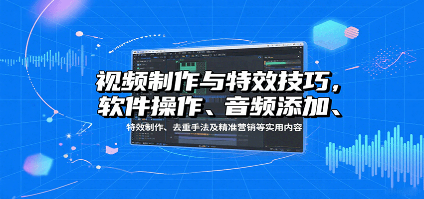 视频制作与特效技巧：软件操作、音频添加、特效制作、去重手法及精准营销等实用内容网赚库-项目库-轻创网-中创网-福缘网-冒泡网-资源之家-魔方项目库网赚库