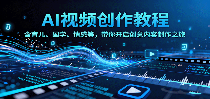 AI视频创富课，含育儿、国学、情感等，带你开启创意内容制作之旅网赚库-项目库-轻创网-中创网-福缘网-冒泡网-资源之家-魔方项目库网赚库