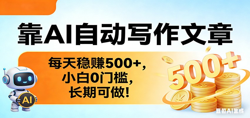 靠AI自动写作文章，每天稳赚500+，小白0门槛，长期可做！网赚库-项目库-轻创网-中创网-福缘网-冒泡网-资源之家-魔方项目库网赚库