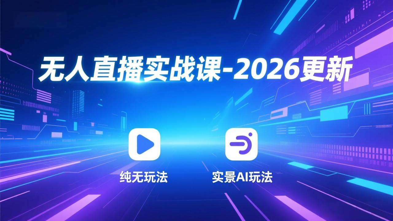 无人直播实战课-2026更新：纯无玩法、实景AI、真人玩法、绿幕玩法、真转无玩法、麒麟臂摇手等网赚库-项目库-轻创网-中创网-福缘网-冒泡网-资源之家-魔方项目库网赚库