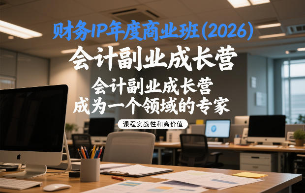 财务IP年度商业班(2026)，会计副业成长营，成为一个领域的专家网赚库-项目库-轻创网-中创网-福缘网-冒泡网-资源之家-魔方项目库网赚库