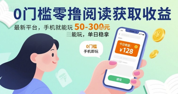 0门槛零撸阅读获取收益：最新平台，手机就能玩，单日稳拿 50-3张 【揭秘】网赚库-项目库-轻创网-中创网-福缘网-冒泡网-资源之家-魔方项目库网赚库