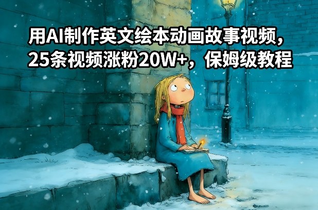 用AI制作英文绘本动画故事视频，25条视频涨粉20W+，保姆级教程网赚库-项目库-轻创网-中创网-福缘网-冒泡网-资源之家-魔方项目库网赚库