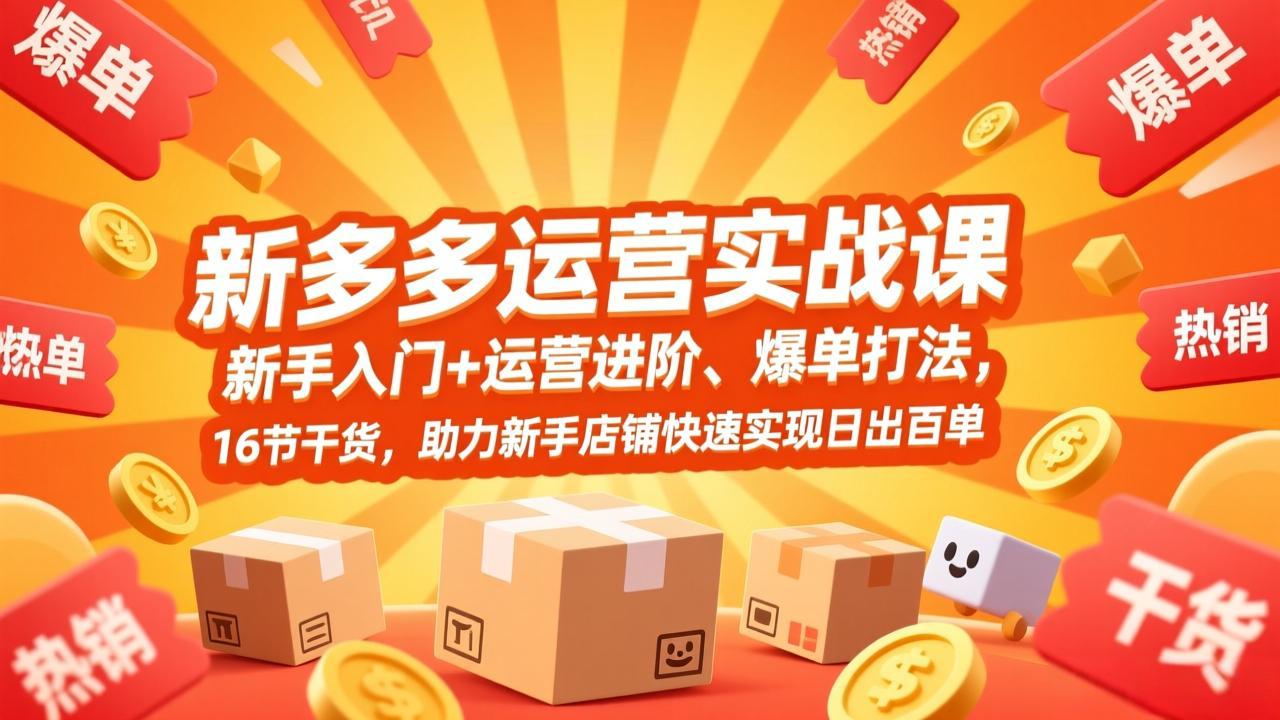 拼多多运营实战课，新手入门+运营进阶、爆单打法，16节干货，助力新手店铺快速实现日出百单网赚库-项目库-轻创网-中创网-福缘网-冒泡网-资源之家-魔方项目库网赚库