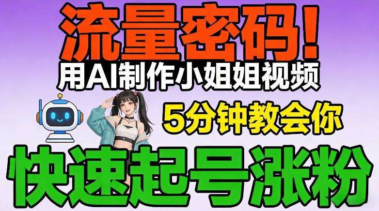 流量密码！用AI制作小姐姐视频，5分钟教会你，快速起号涨粉(附教程)网赚库-项目库-轻创网-中创网-福缘网-冒泡网-资源之家-魔方项目库网赚库