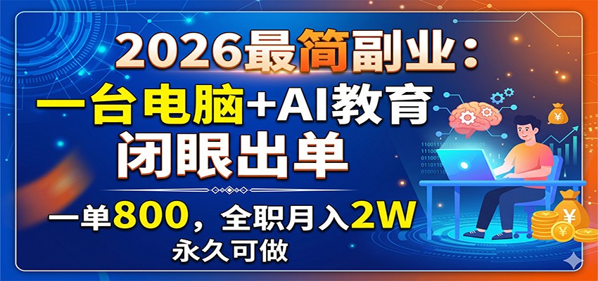 2026最简副业：一台电脑+AI教育，闭眼出单，一单800，全职月入2W，永久可做网赚库-项目库-轻创网-中创网-福缘网-冒泡网-资源之家-魔方项目库网赚库